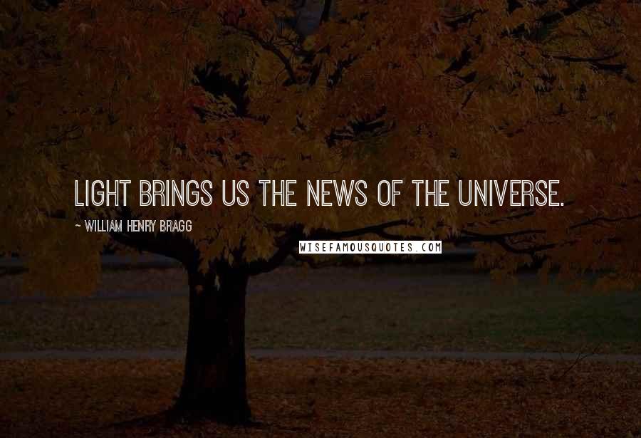William Henry Bragg Quotes: Light brings us the news of the Universe.