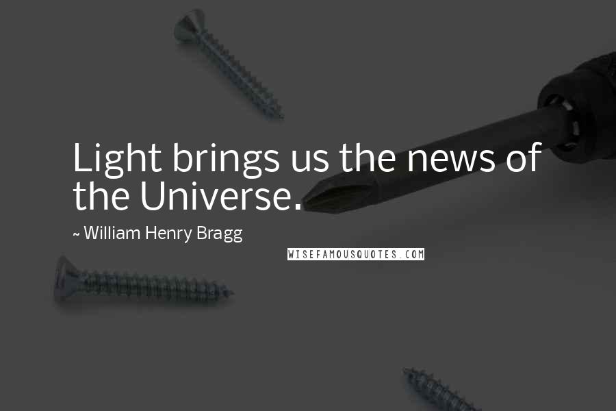 William Henry Bragg Quotes: Light brings us the news of the Universe.