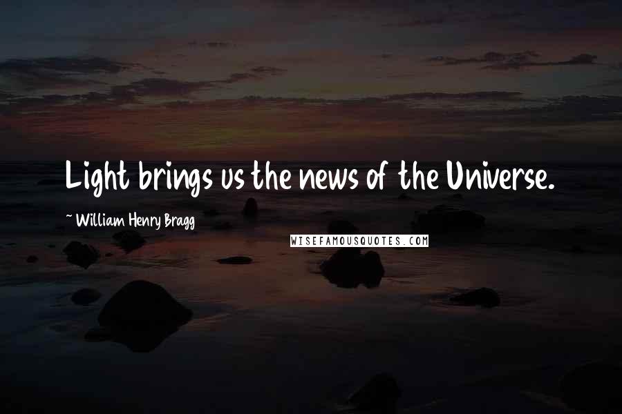 William Henry Bragg Quotes: Light brings us the news of the Universe.