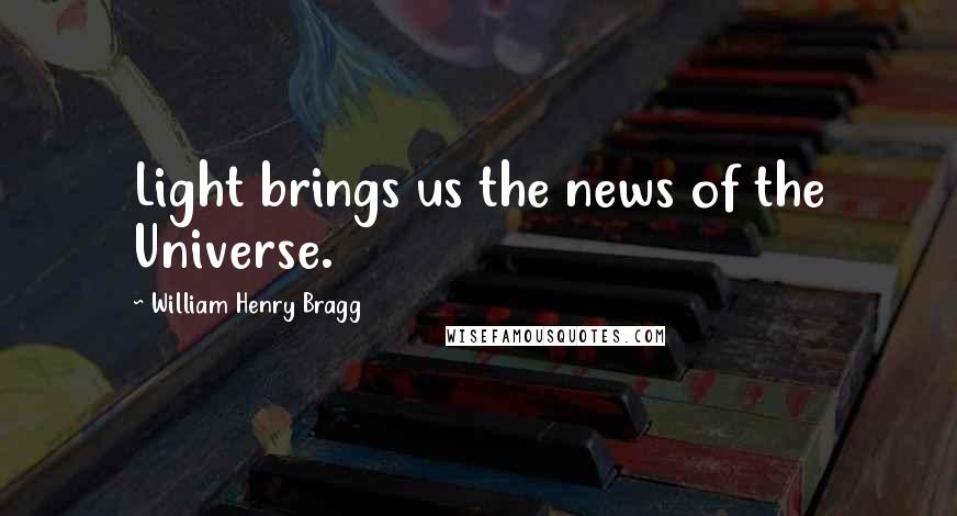 William Henry Bragg Quotes: Light brings us the news of the Universe.