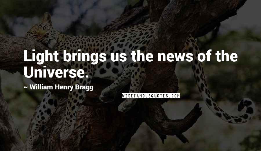 William Henry Bragg Quotes: Light brings us the news of the Universe.