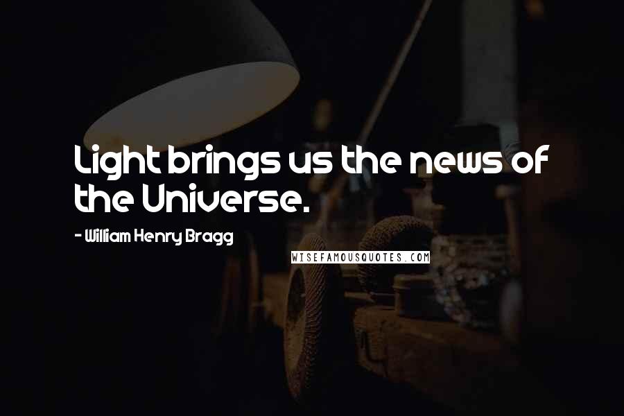 William Henry Bragg Quotes: Light brings us the news of the Universe.