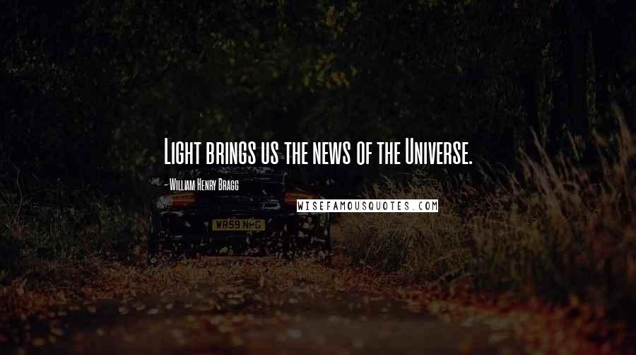William Henry Bragg Quotes: Light brings us the news of the Universe.