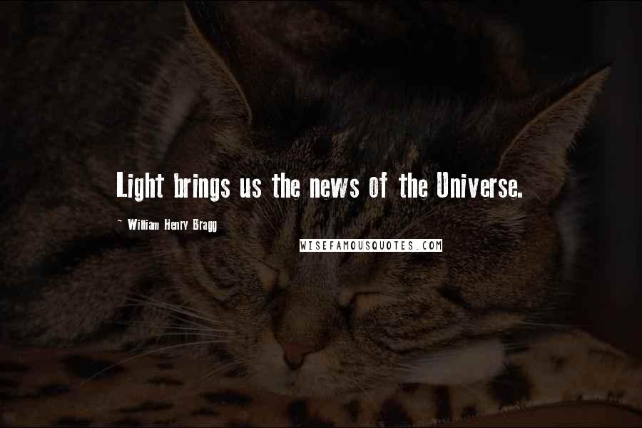 William Henry Bragg Quotes: Light brings us the news of the Universe.