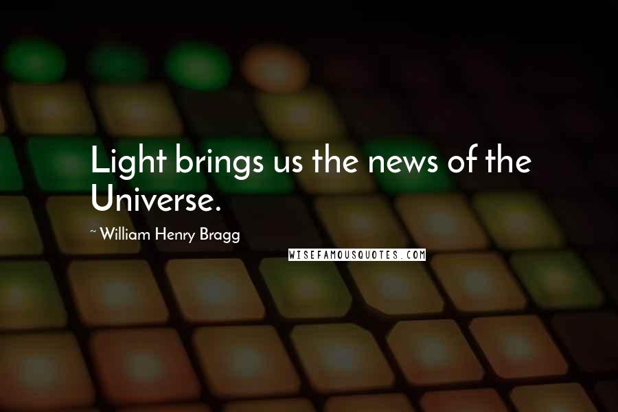 William Henry Bragg Quotes: Light brings us the news of the Universe.
