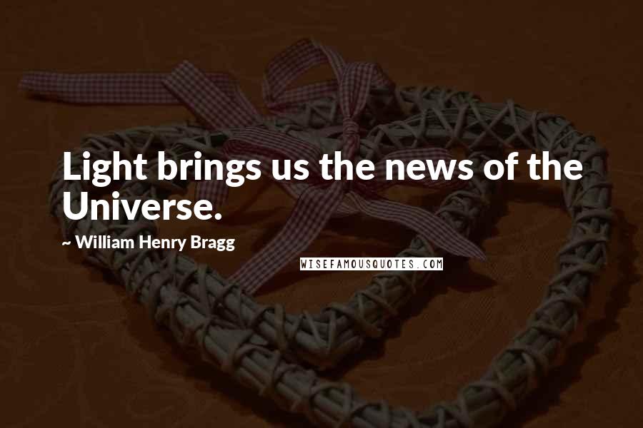 William Henry Bragg Quotes: Light brings us the news of the Universe.