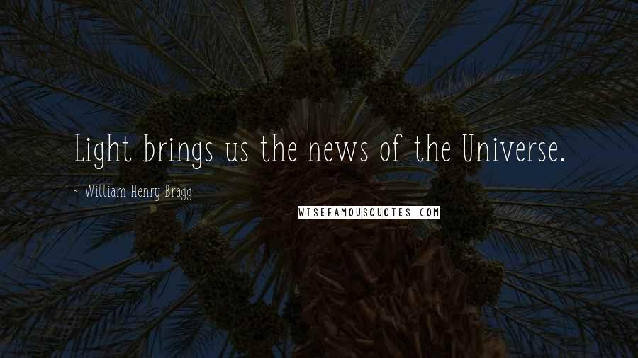 William Henry Bragg Quotes: Light brings us the news of the Universe.