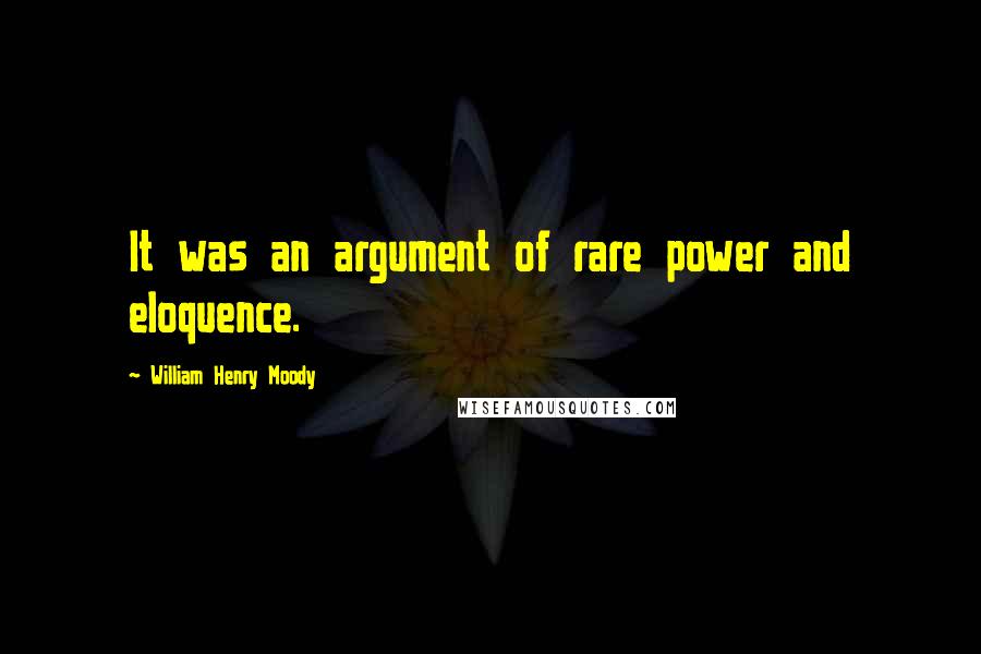 William Henry Moody Quotes: It was an argument of rare power and eloquence.