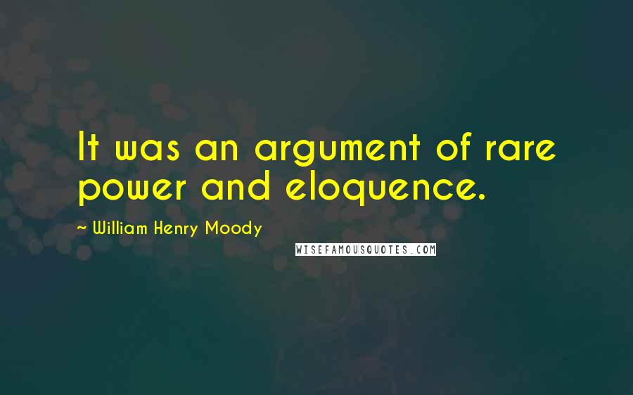 William Henry Moody Quotes: It was an argument of rare power and eloquence.