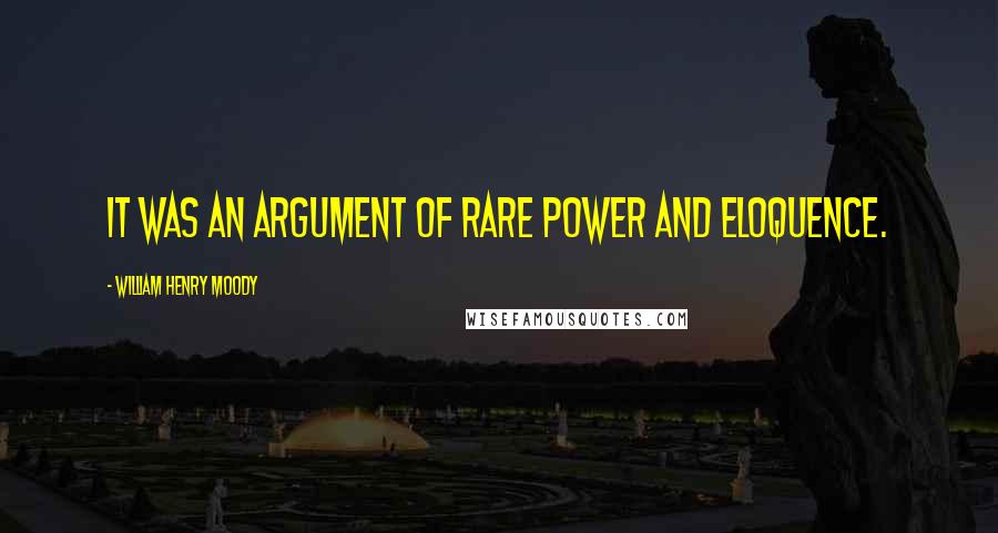 William Henry Moody Quotes: It was an argument of rare power and eloquence.