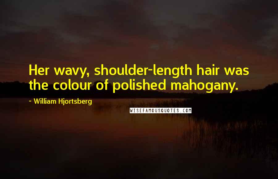 William Hjortsberg Quotes: Her wavy, shoulder-length hair was the colour of polished mahogany.