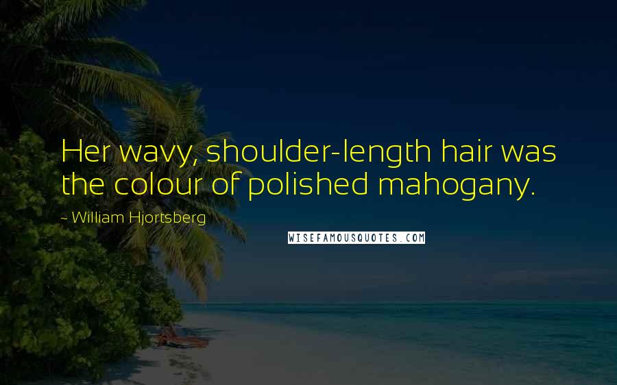 William Hjortsberg Quotes: Her wavy, shoulder-length hair was the colour of polished mahogany.