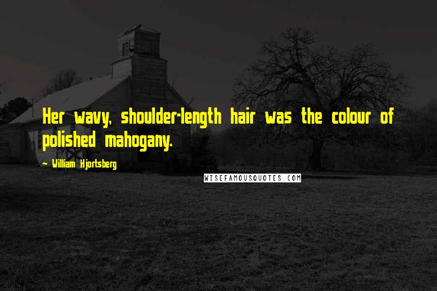 William Hjortsberg Quotes: Her wavy, shoulder-length hair was the colour of polished mahogany.