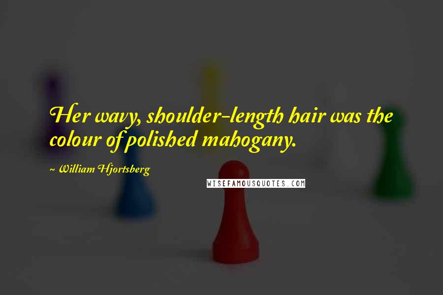 William Hjortsberg Quotes: Her wavy, shoulder-length hair was the colour of polished mahogany.