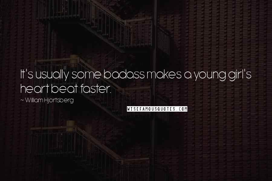 William Hjortsberg Quotes: It's usually some badass makes a young girl's heart beat faster.