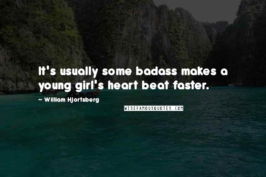 William Hjortsberg Quotes: It's usually some badass makes a young girl's heart beat faster.