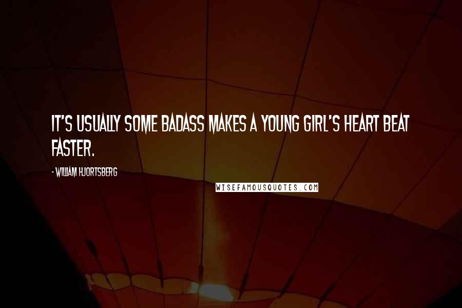 William Hjortsberg Quotes: It's usually some badass makes a young girl's heart beat faster.