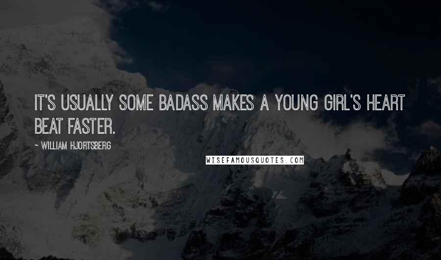 William Hjortsberg Quotes: It's usually some badass makes a young girl's heart beat faster.