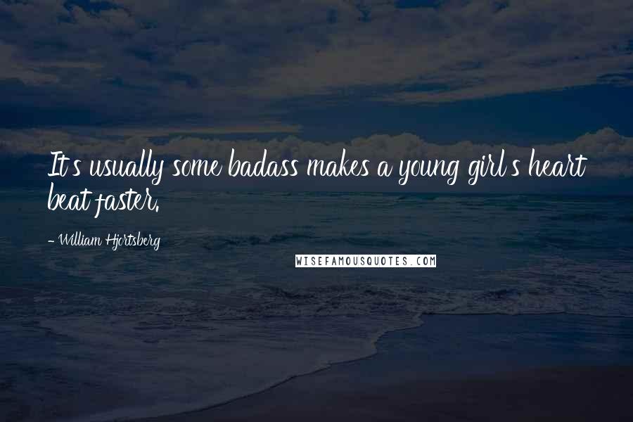 William Hjortsberg Quotes: It's usually some badass makes a young girl's heart beat faster.