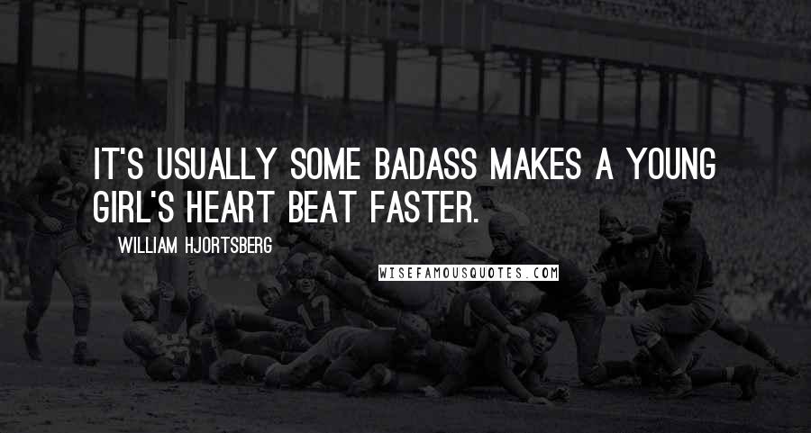 William Hjortsberg Quotes: It's usually some badass makes a young girl's heart beat faster.
