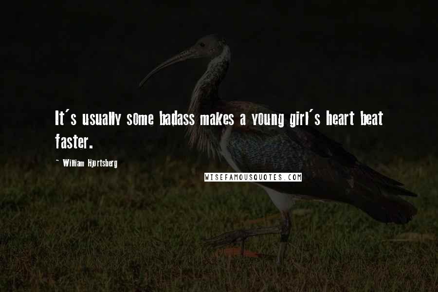 William Hjortsberg Quotes: It's usually some badass makes a young girl's heart beat faster.