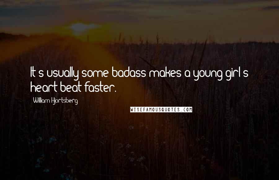 William Hjortsberg Quotes: It's usually some badass makes a young girl's heart beat faster.