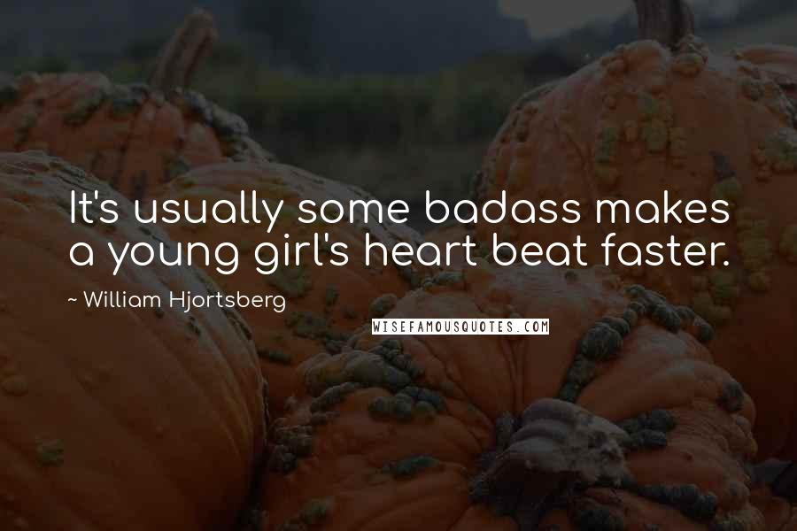 William Hjortsberg Quotes: It's usually some badass makes a young girl's heart beat faster.