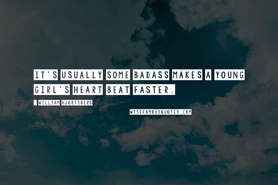 William Hjortsberg Quotes: It's usually some badass makes a young girl's heart beat faster.