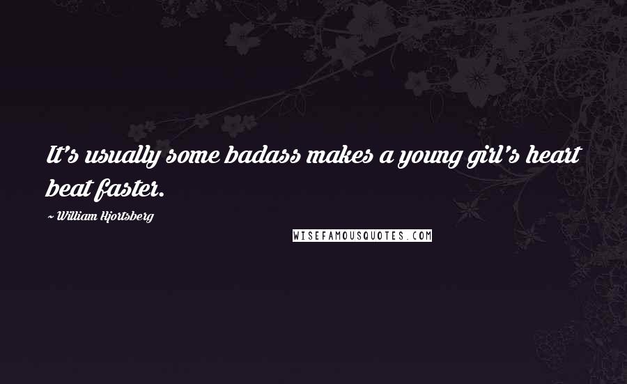 William Hjortsberg Quotes: It's usually some badass makes a young girl's heart beat faster.