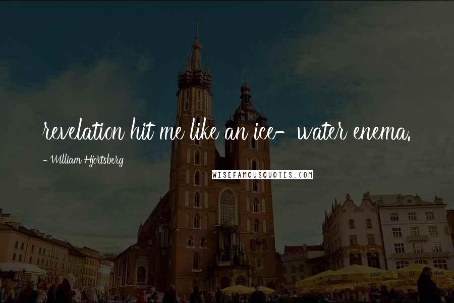 William Hjortsberg Quotes: revelation hit me like an ice-water enema.