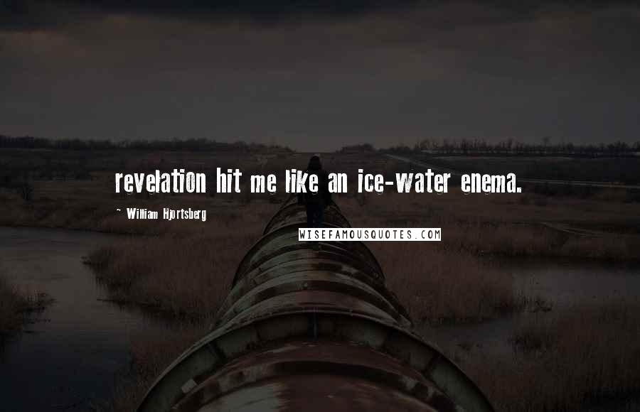 William Hjortsberg Quotes: revelation hit me like an ice-water enema.
