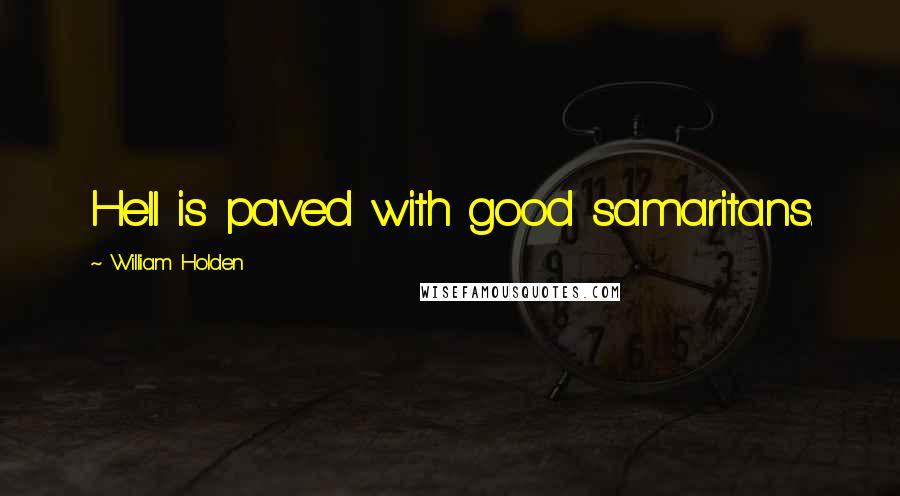 William Holden Quotes: Hell is paved with good samaritans.