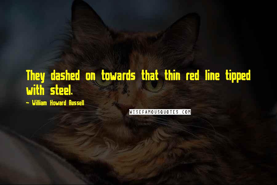 William Howard Russell Quotes: They dashed on towards that thin red line tipped with steel.