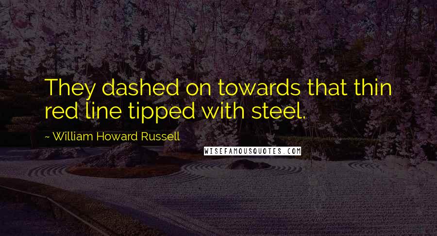 William Howard Russell Quotes: They dashed on towards that thin red line tipped with steel.