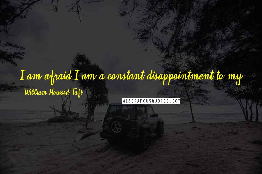 William Howard Taft Quotes: I am afraid I am a constant disappointment to my party. The fact of the matter is, the longer I am president the less of a party man I seem to become.