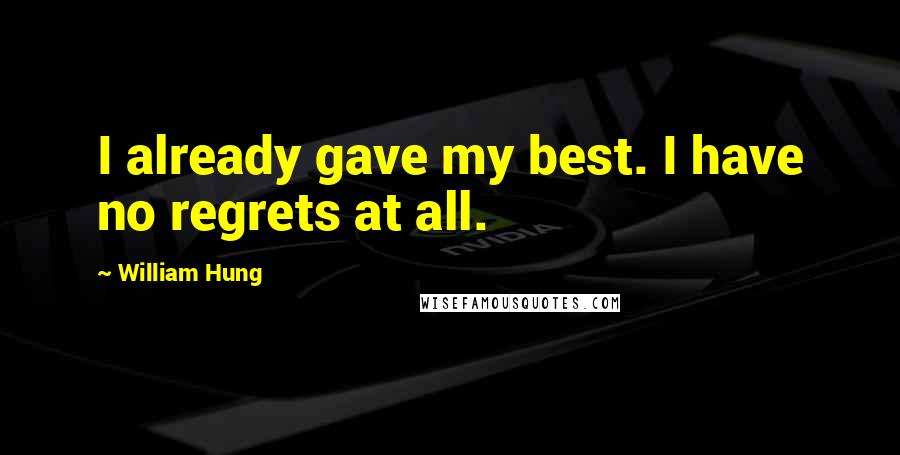 William Hung Quotes: I already gave my best. I have no regrets at all.