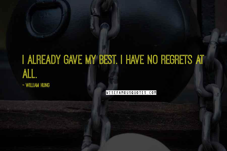 William Hung Quotes: I already gave my best. I have no regrets at all.