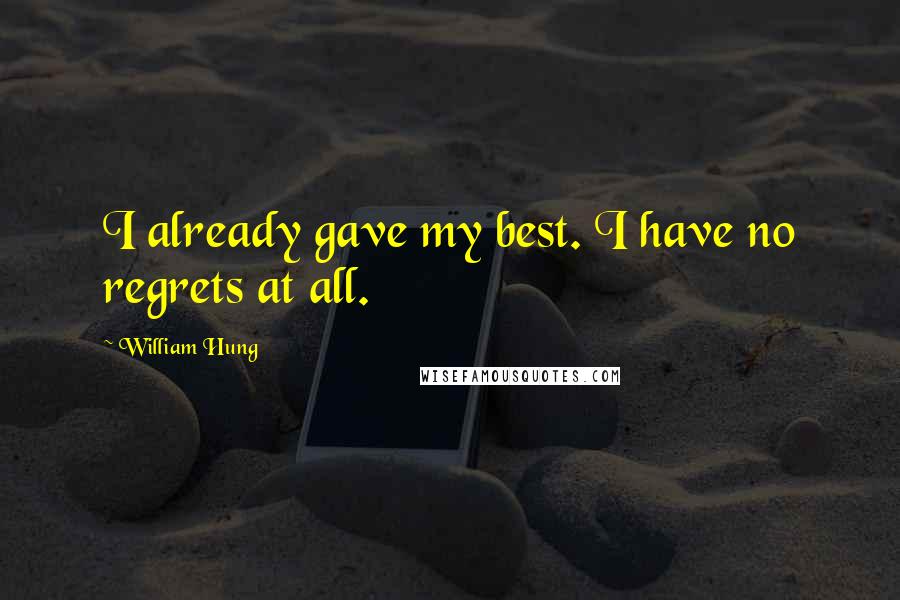 William Hung Quotes: I already gave my best. I have no regrets at all.