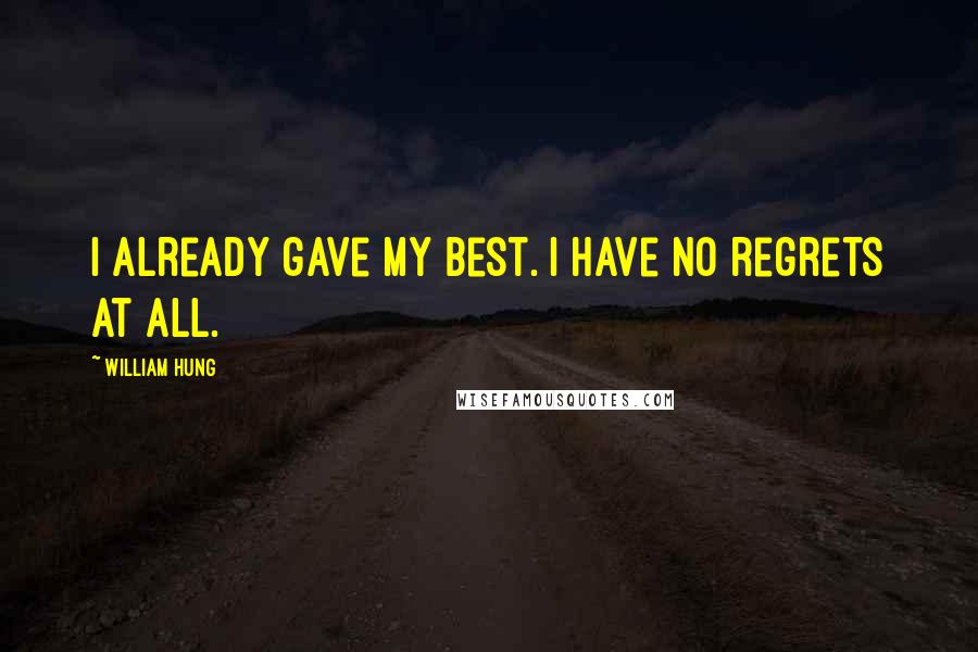 William Hung Quotes: I already gave my best. I have no regrets at all.