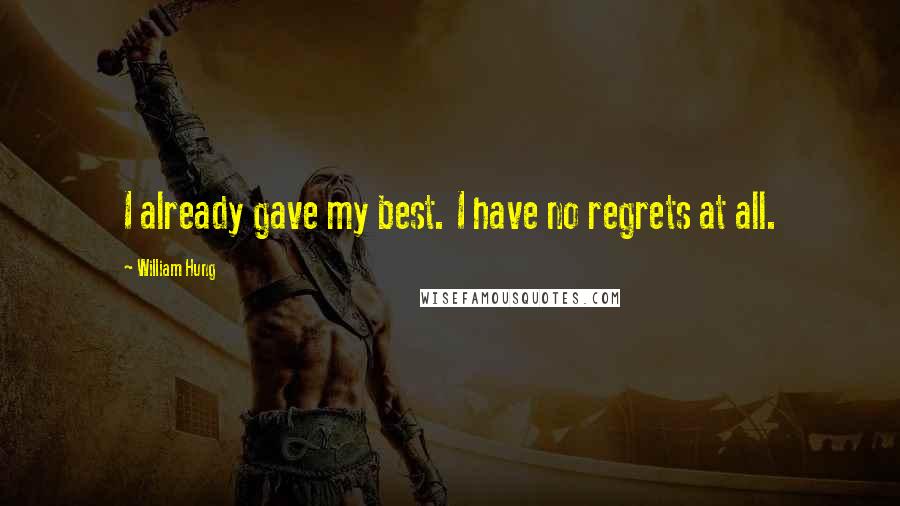 William Hung Quotes: I already gave my best. I have no regrets at all.