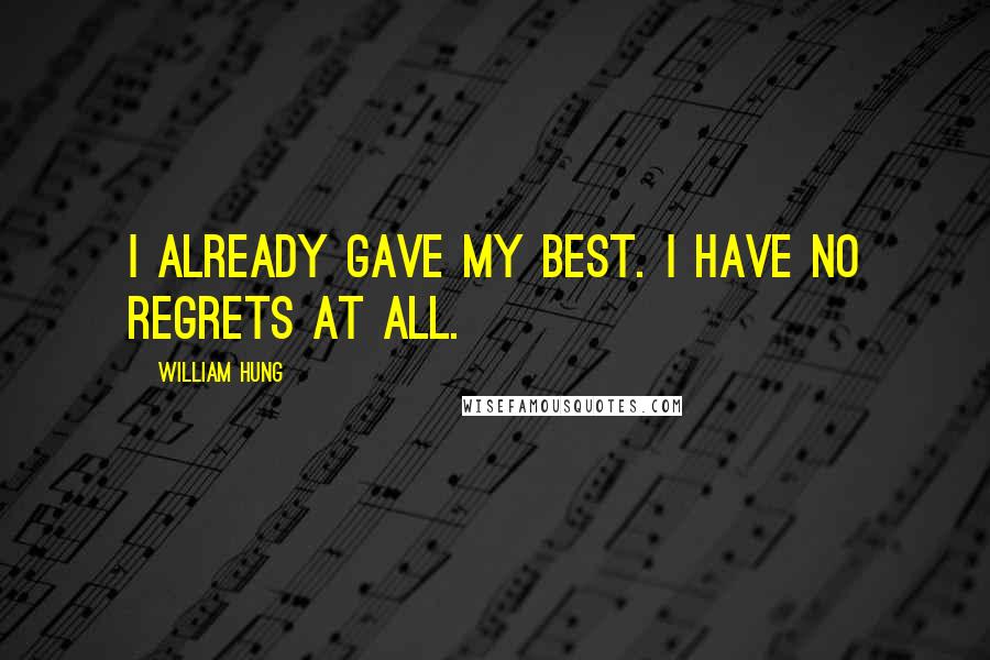 William Hung Quotes: I already gave my best. I have no regrets at all.