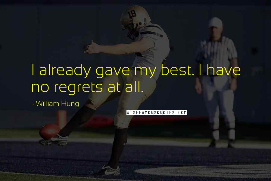 William Hung Quotes: I already gave my best. I have no regrets at all.
