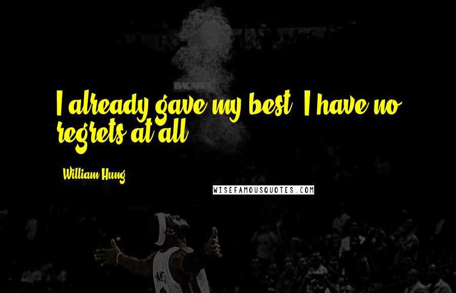 William Hung Quotes: I already gave my best. I have no regrets at all.