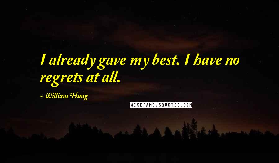 William Hung Quotes: I already gave my best. I have no regrets at all.