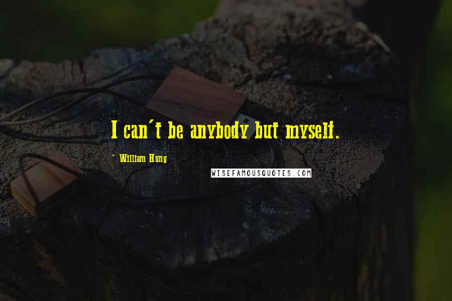 William Hung Quotes: I can't be anybody but myself.