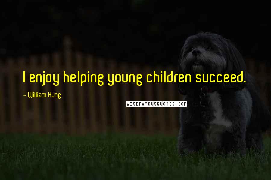 William Hung Quotes: I enjoy helping young children succeed.