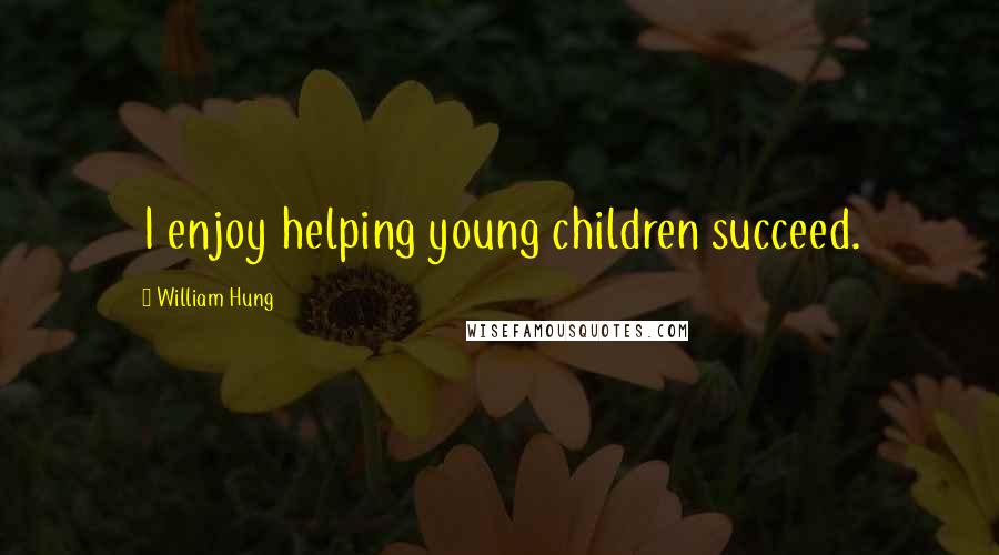 William Hung Quotes: I enjoy helping young children succeed.