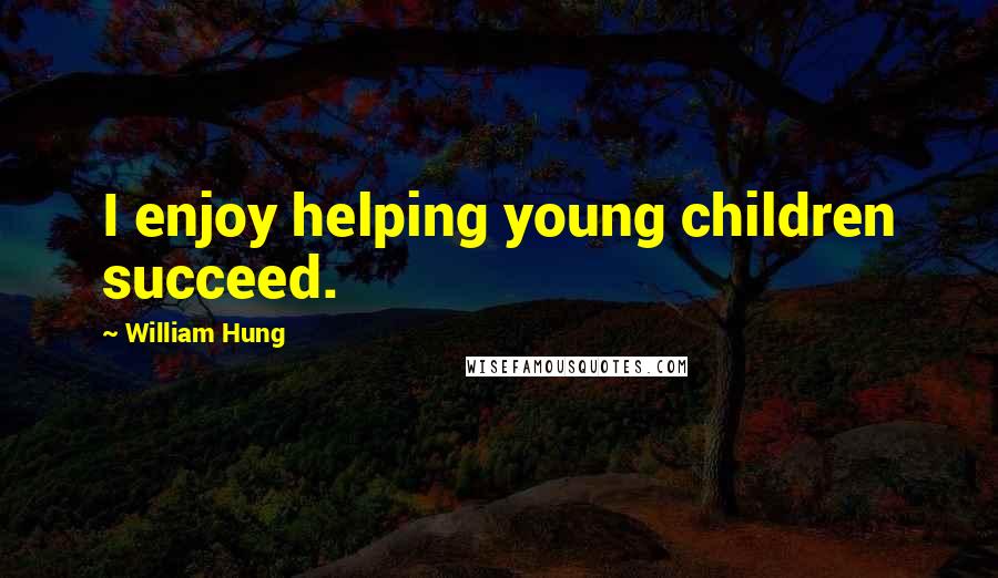 William Hung Quotes: I enjoy helping young children succeed.