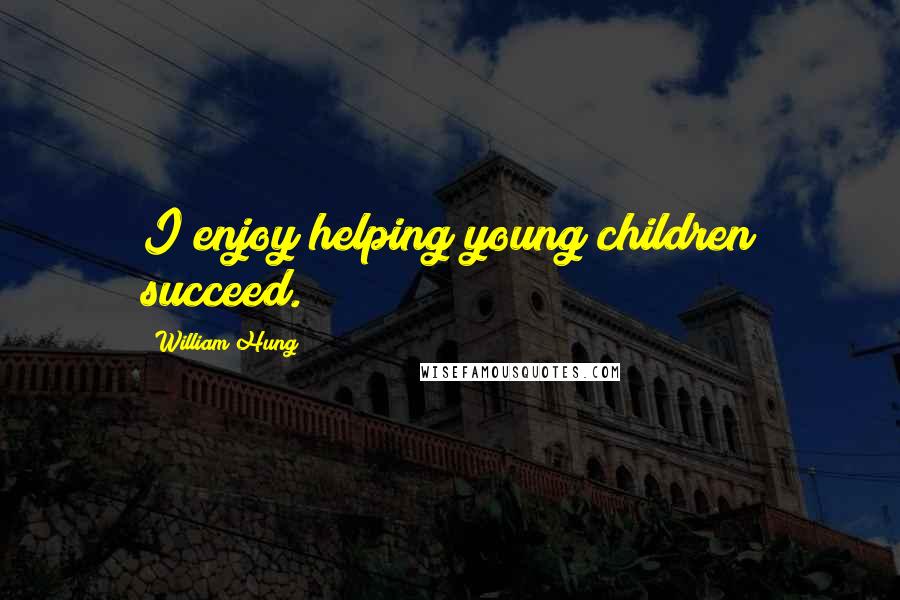 William Hung Quotes: I enjoy helping young children succeed.