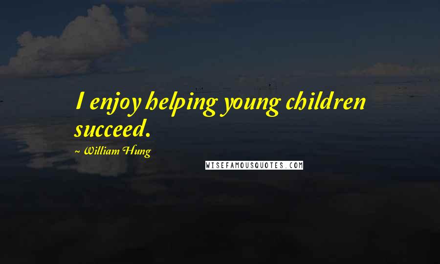 William Hung Quotes: I enjoy helping young children succeed.